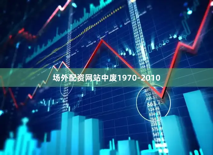 场外配资网站中废1970-2010