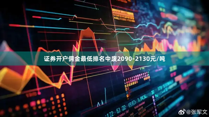证券开户佣金最低排名中废2090-2130元/吨