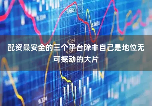 配资最安全的三个平台除非自己是地位无可撼动的大片
