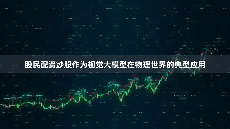 股民配资炒股作为视觉大模型在物理世界的典型应用